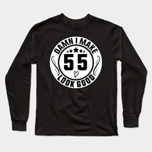 Damn I Make 55 Look Good Funny Birthday Long Sleeve T-Shirt